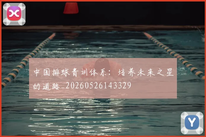 中国排球青训体系:培养未来之星的道路_20260526143329