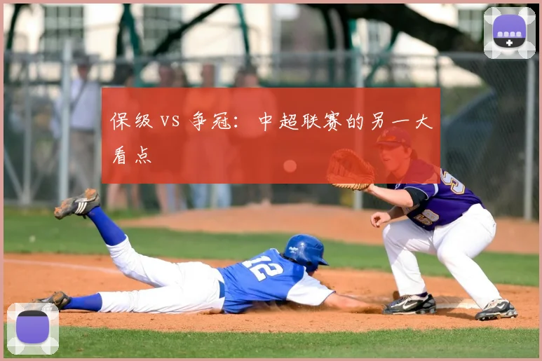 保级 vs 争冠:中超联赛的另一大看点
