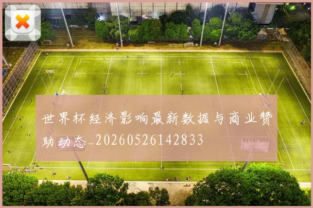 世界杯经济影响最新数据与商业赞助动态_20260526142833